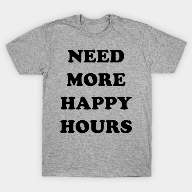 I need more happy hours T-Shirt by Blister